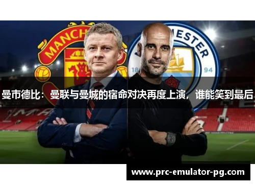 曼市德比:曼联与曼城的宿命对决再度上演,谁能笑到最后 曼市德比:曼联与曼城的宿命对决再度上演,谁能笑到最后