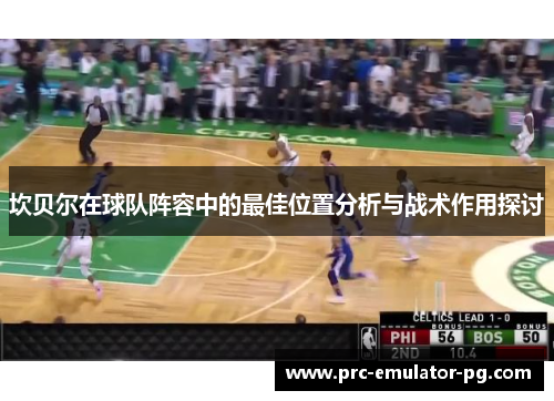 坎贝尔在球队阵容中的最佳位置分析与战术作用探讨