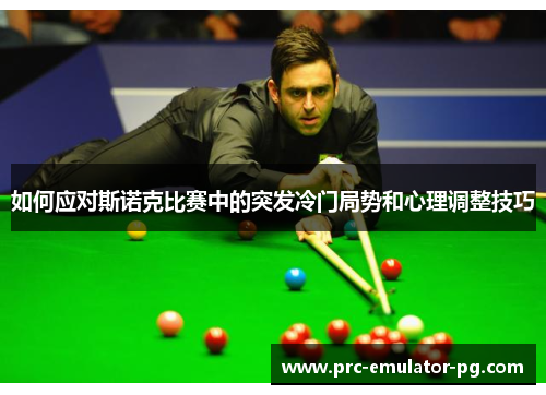 如何应对斯诺克比赛中的突发冷门局势和心理调整技巧