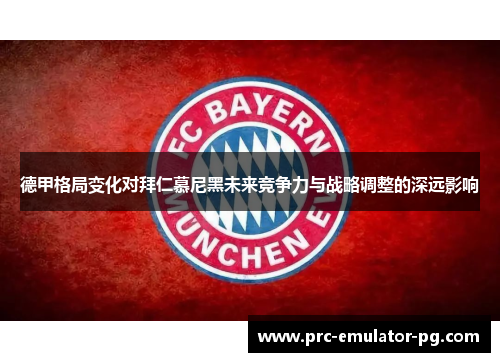 德甲格局变化对拜仁慕尼黑未来竞争力与战略调整的深远影响