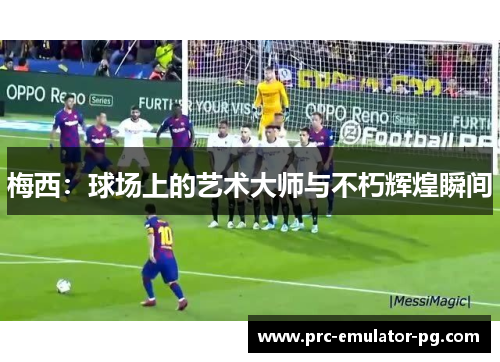 梅西：球场上的艺术大师与不朽辉煌瞬间