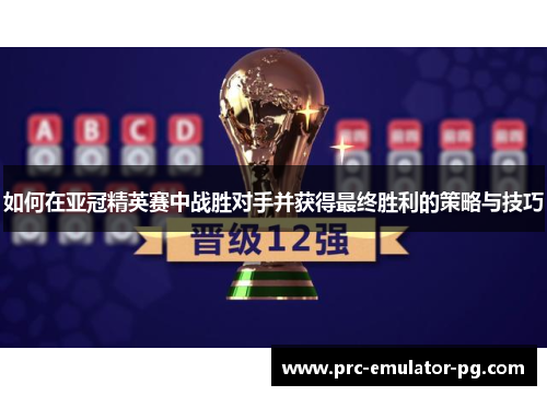 如何在亚冠精英赛中战胜对手并获得最终胜利的策略与技巧