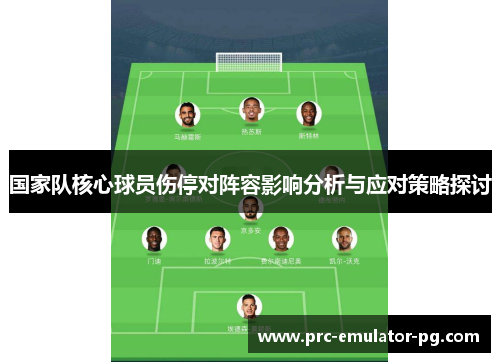 国家队核心球员伤停对阵容影响分析与应对策略探讨 国家队核心球员伤停对阵容影响分析与应对策略探讨