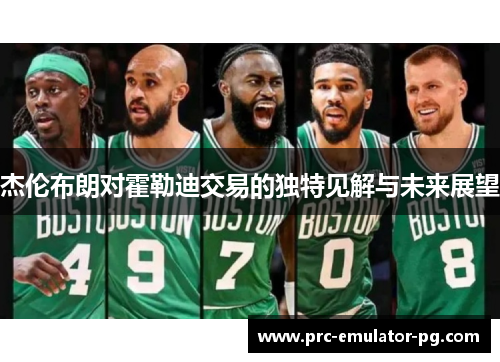 杰伦布朗对霍勒迪交易的独特见解与未来展望 杰伦布朗对霍勒迪交易的独特见解与未来展望