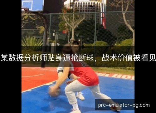 某数据分析师贴身逼抢断球，战术价值被看见